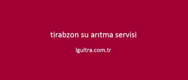 tirabzon su arıtma servisi tirabzon su arıtma servisi